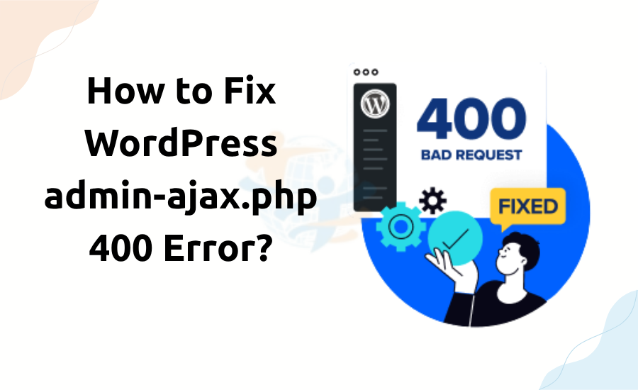 admin-ajax.php 400 How to Fix WordPress admin-ajax.php 400 Error?
