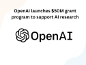 OpenAI Launches $50M Grant Program to Support AI Research